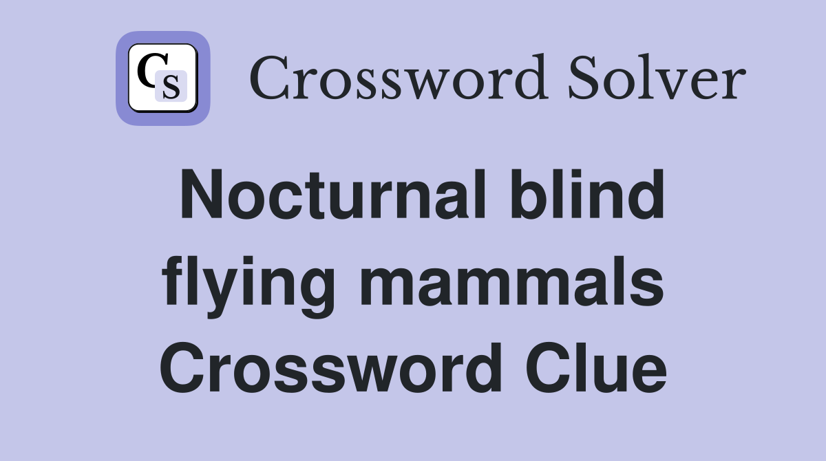 Nocturnal blind flying mammals Crossword Clue