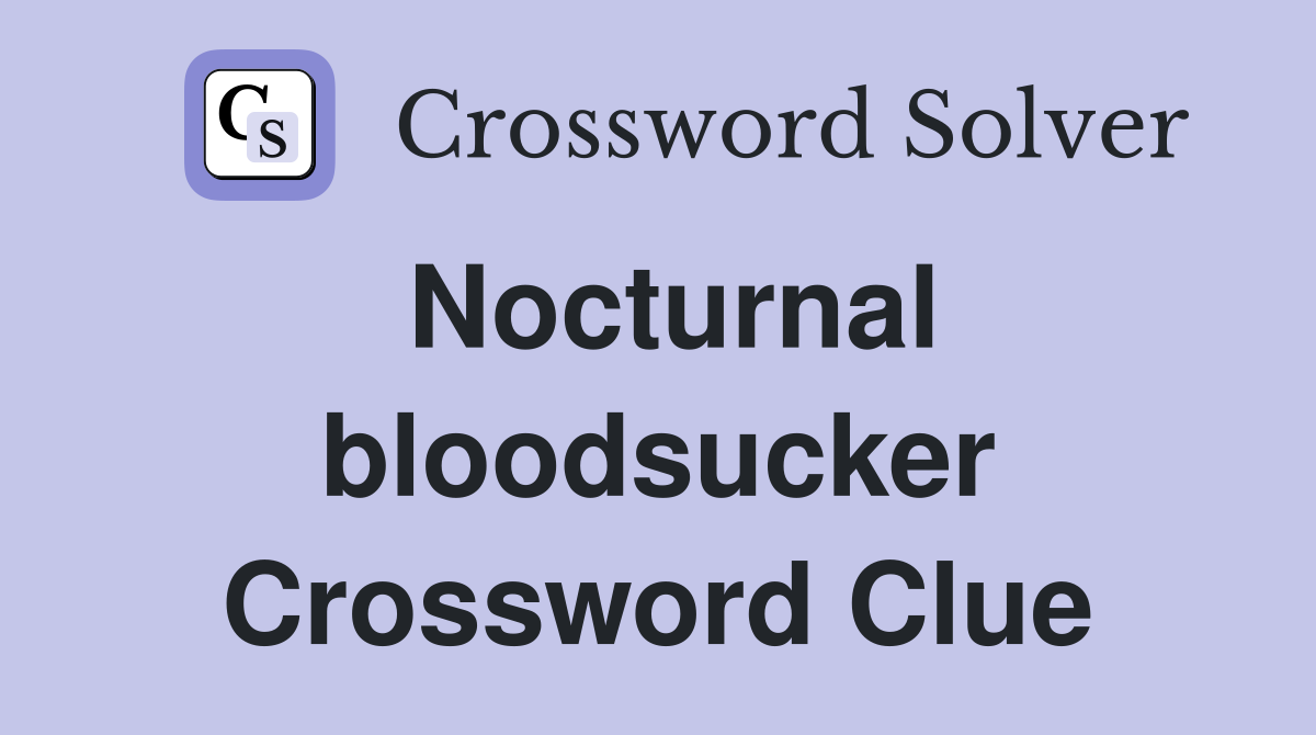 Nocturnal bloodsucker Crossword Clue