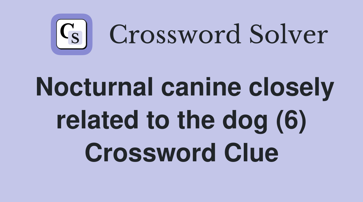 Nocturnal canine closely related to the dog (6) Crossword Clue