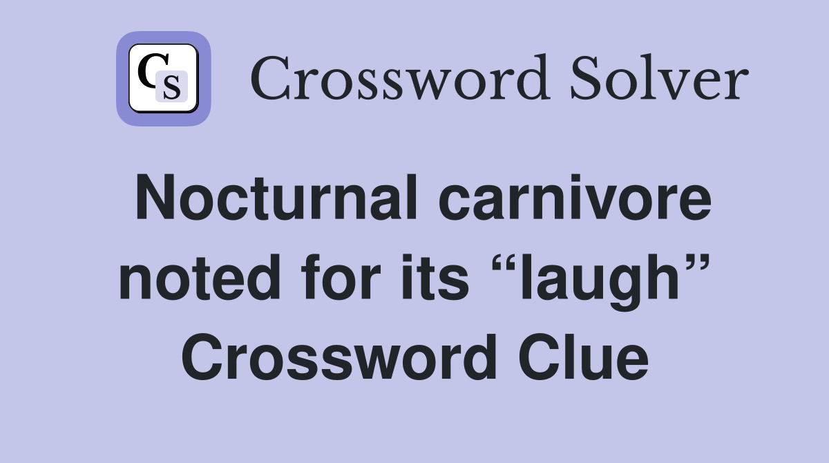 Nocturnal carnivore noted for its “laugh” Crossword Clue