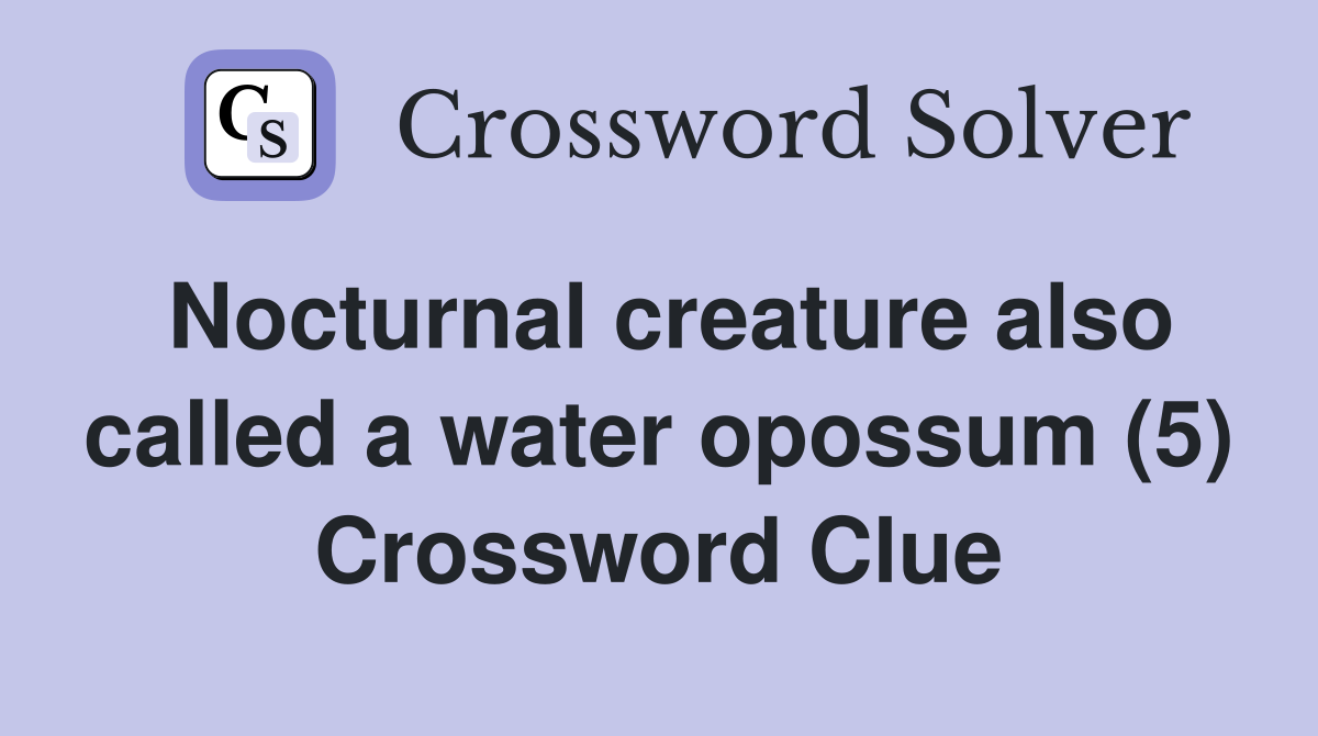 Nocturnal creature also called a water opossum (5) Crossword Clue