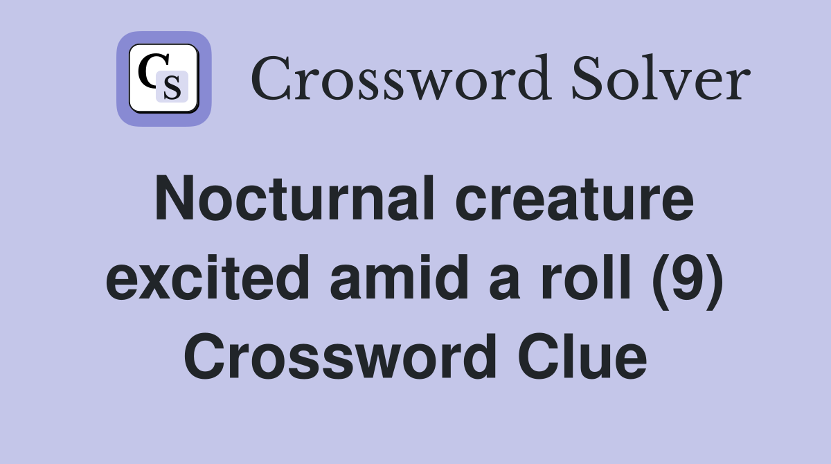Nocturnal creature excited amid a roll (9) Crossword Clue