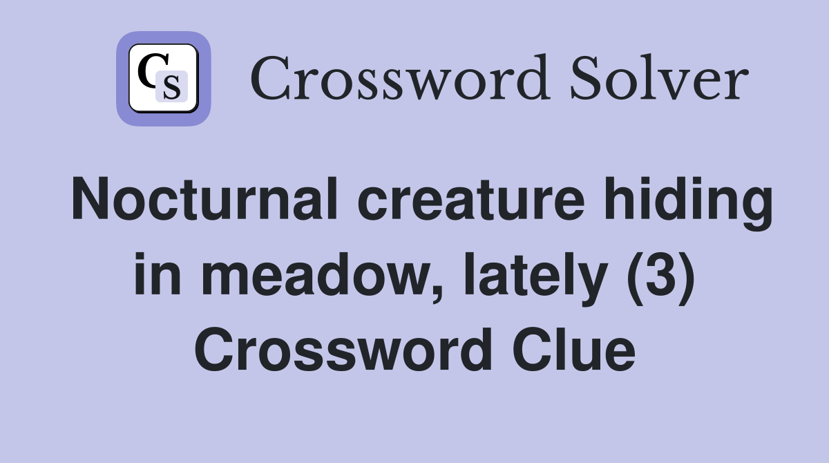 Nocturnal creature hiding in meadow, lately (3) Crossword Clue