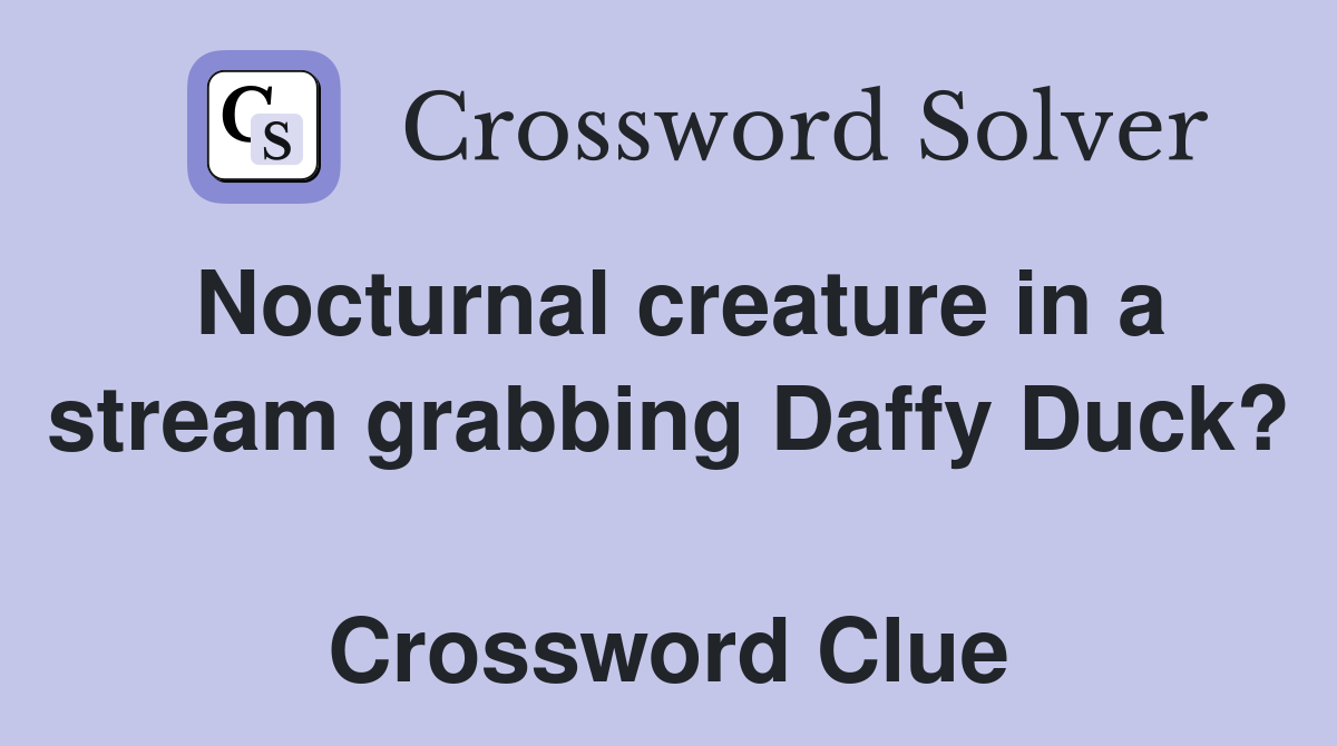 Nocturnal creature in a stream grabbing Daffy Duck?  Crossword Clue