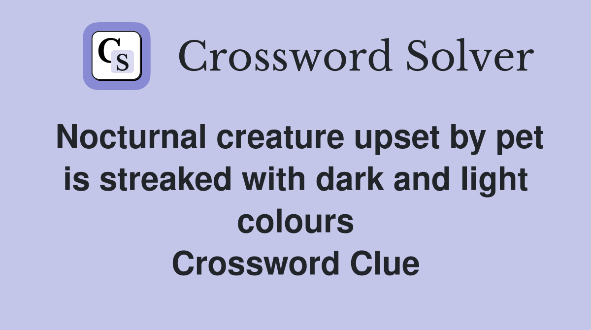 Nocturnal creature upset by pet is streaked with dark and light colours Crossword Clue