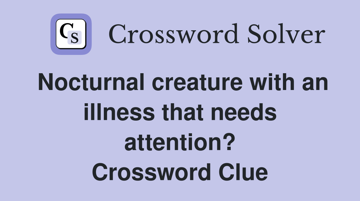 Nocturnal creature with an illness that needs attention? Crossword Clue