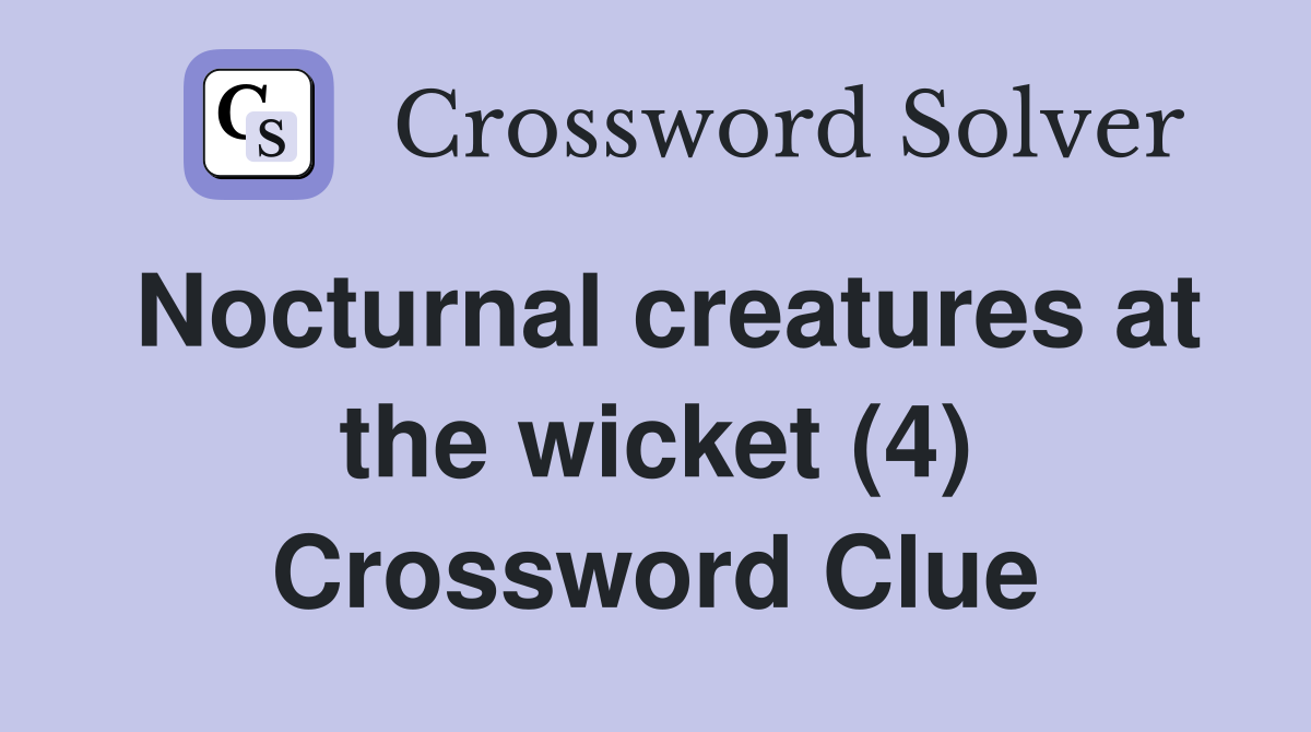 Nocturnal creatures at the wicket (4) Crossword Clue