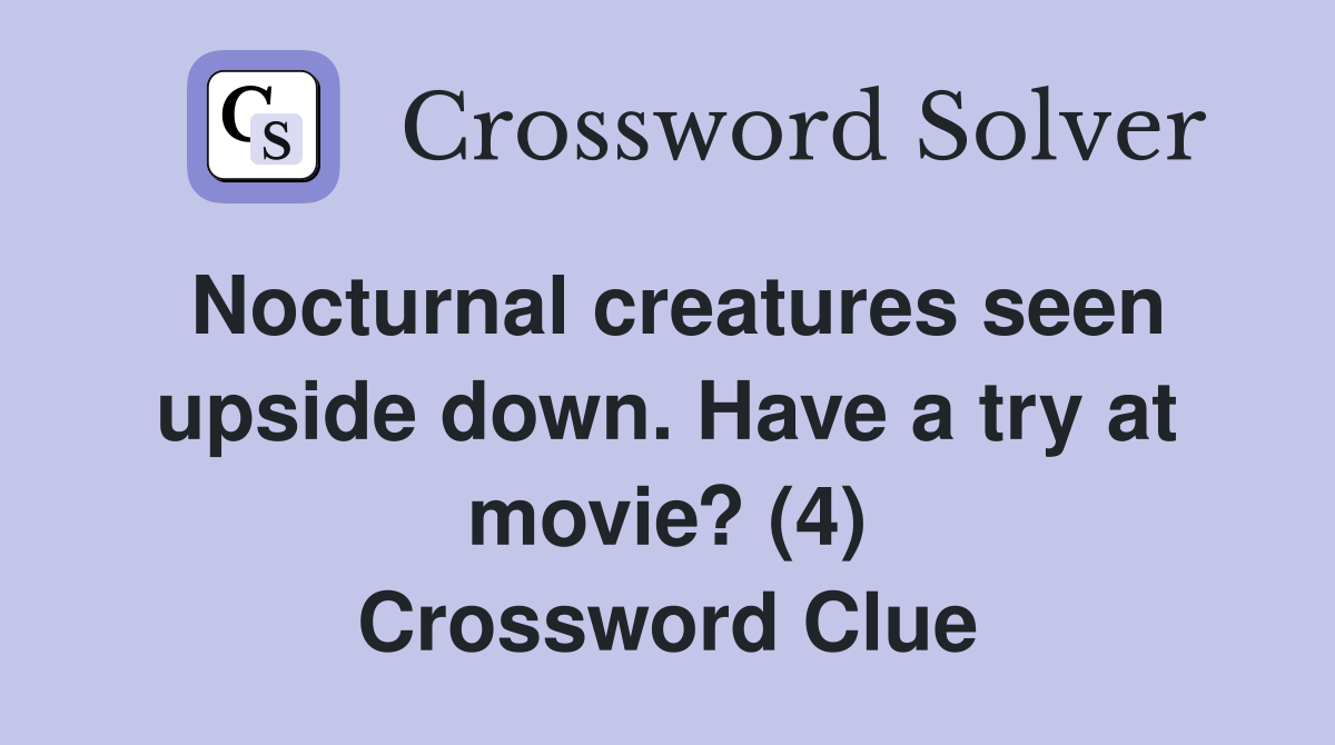 Nocturnal creatures seen upside down. Have a try at movie? (4) Crossword Clue
