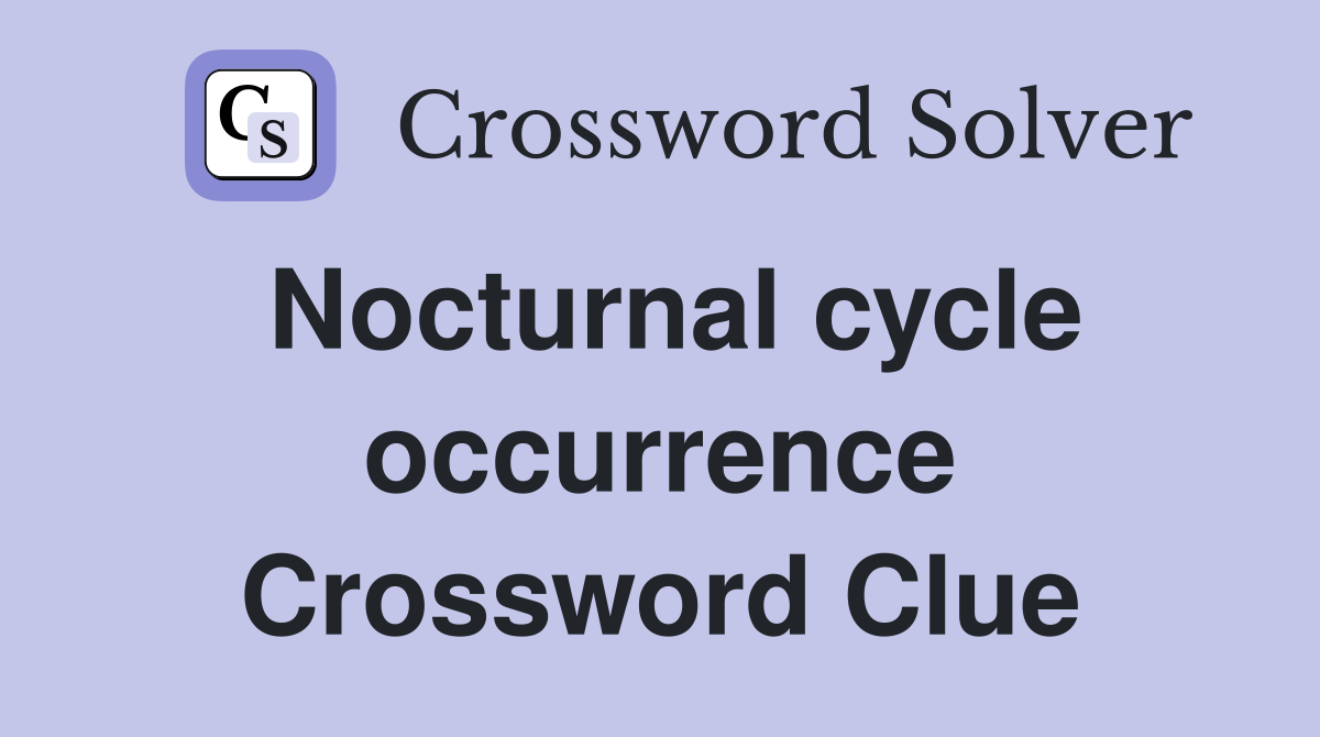 Nocturnal cycle occurrence Crossword Clue