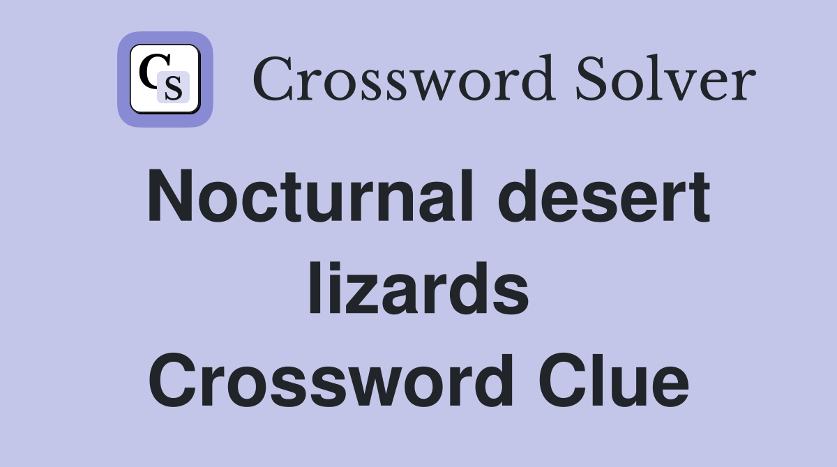 Nocturnal desert lizards Crossword Clue