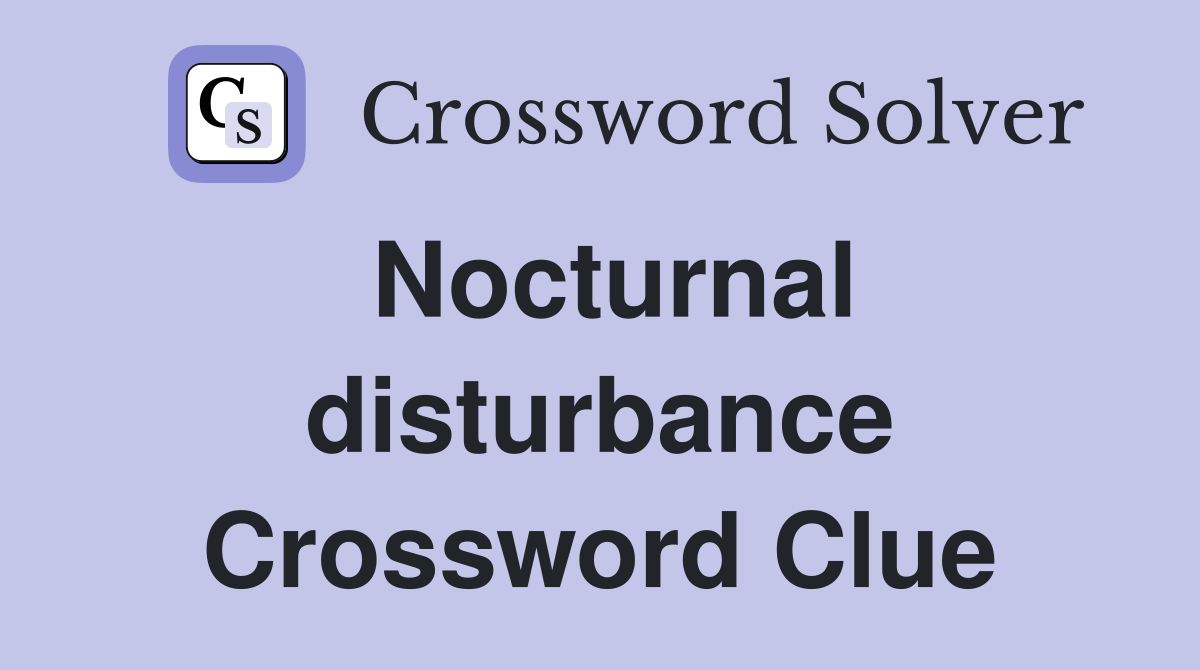 Nocturnal disturbance Crossword Clue