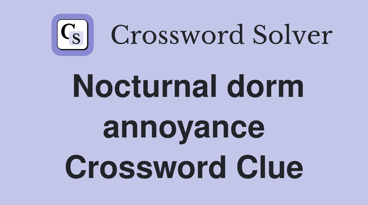 Nocturnal dorm annoyance Crossword Clue