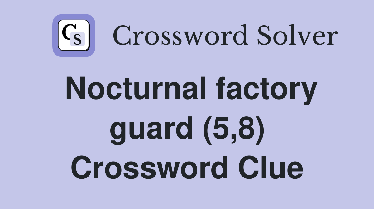 Nocturnal factory guard (5,8) Crossword Clue