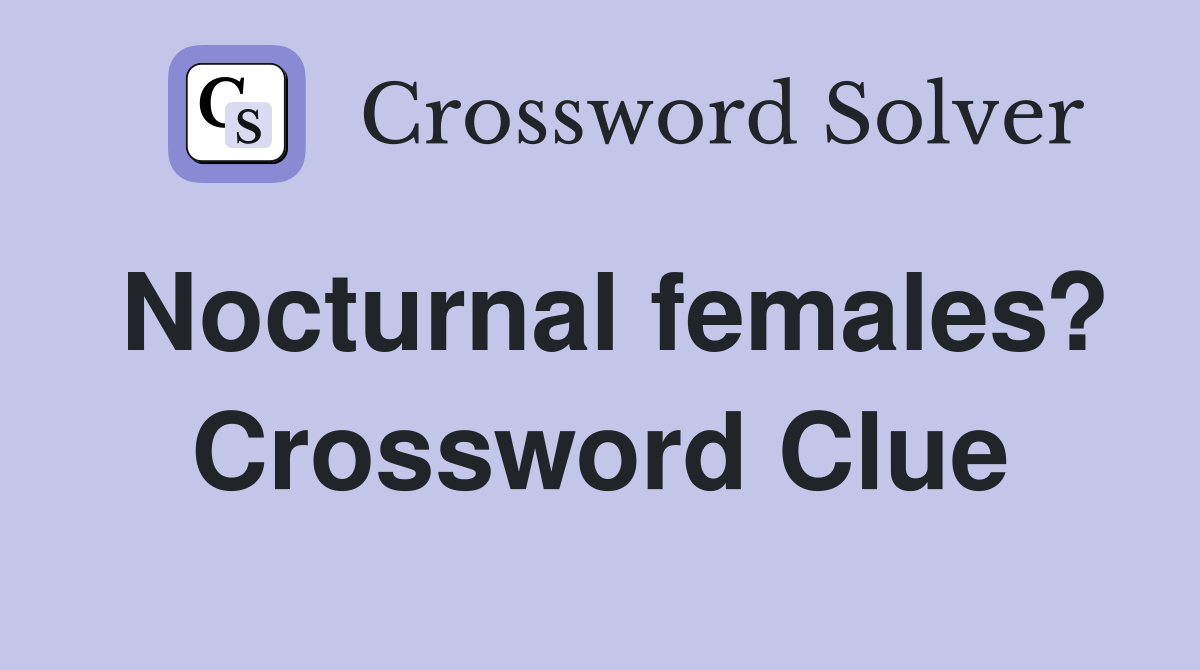 Nocturnal females? Crossword Clue