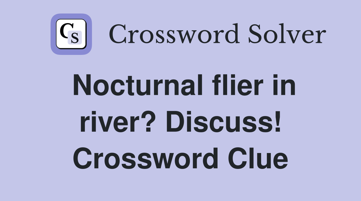 Nocturnal flier in river? Discuss! Crossword Clue