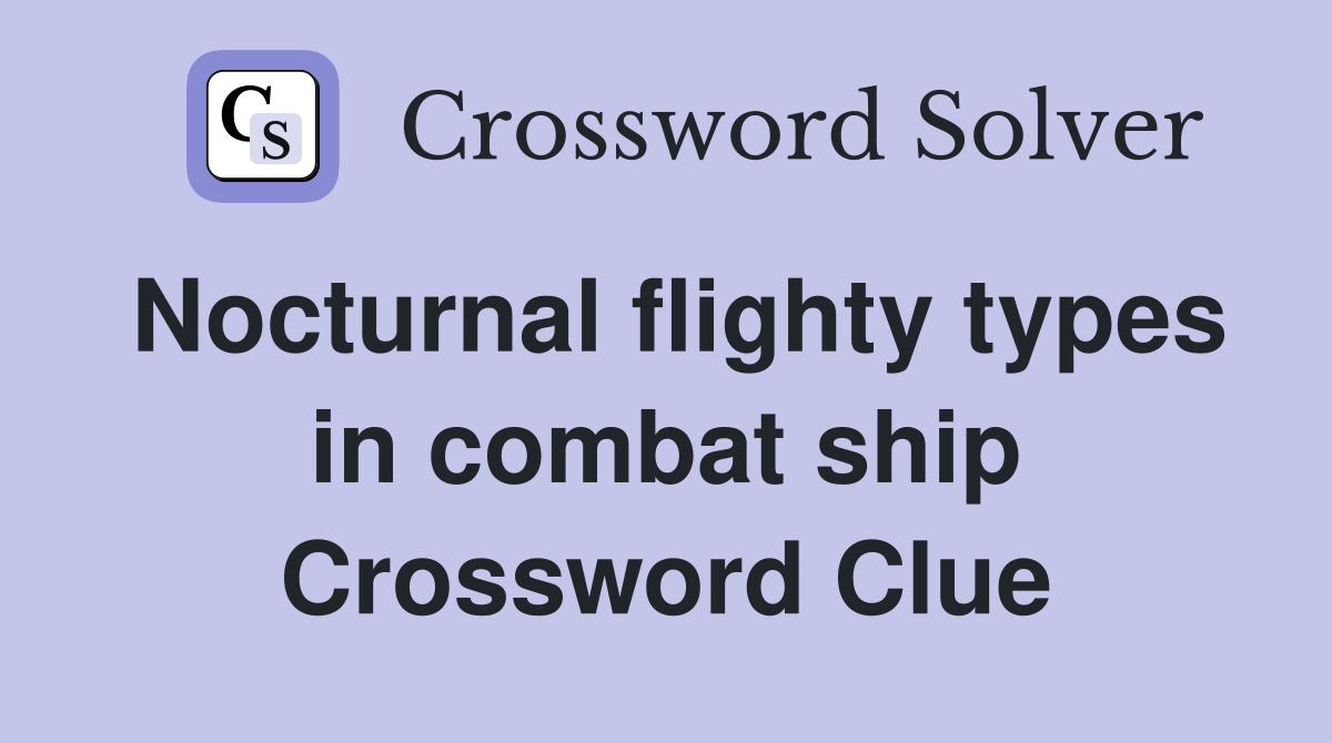 Nocturnal flighty types in combat ship Crossword Clue