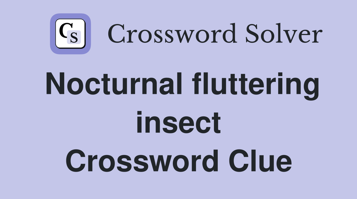 Nocturnal fluttering insect Crossword Clue