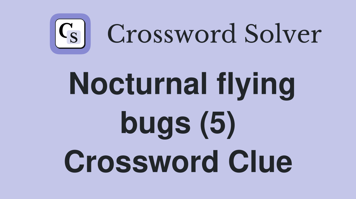 Nocturnal flying bugs (5) Crossword Clue