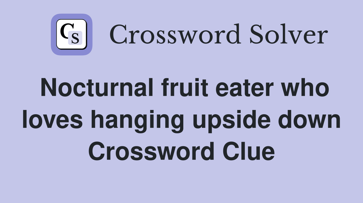 Nocturnal fruit eater who loves hanging upside down Crossword Clue