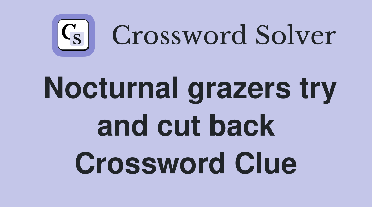 Nocturnal grazers try and cut back Crossword Clue