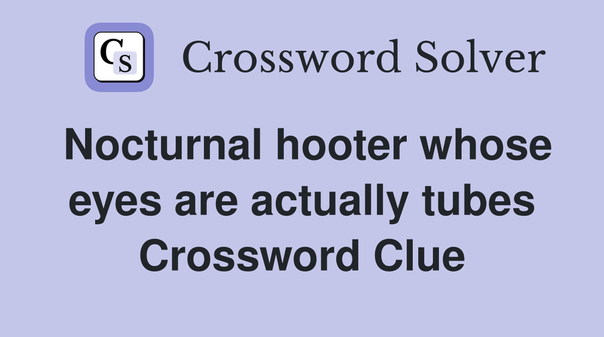 Nocturnal hooter whose eyes are actually tubes Crossword Clue