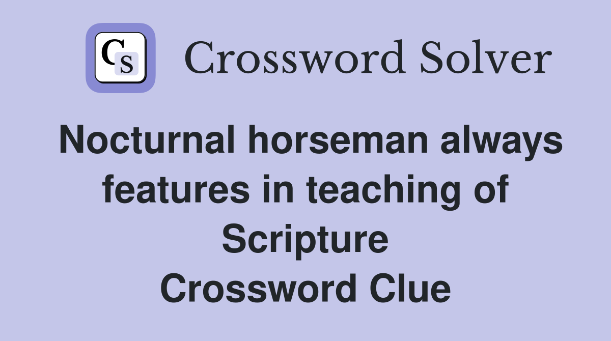 Nocturnal horseman always features in teaching of Scripture Crossword Clue