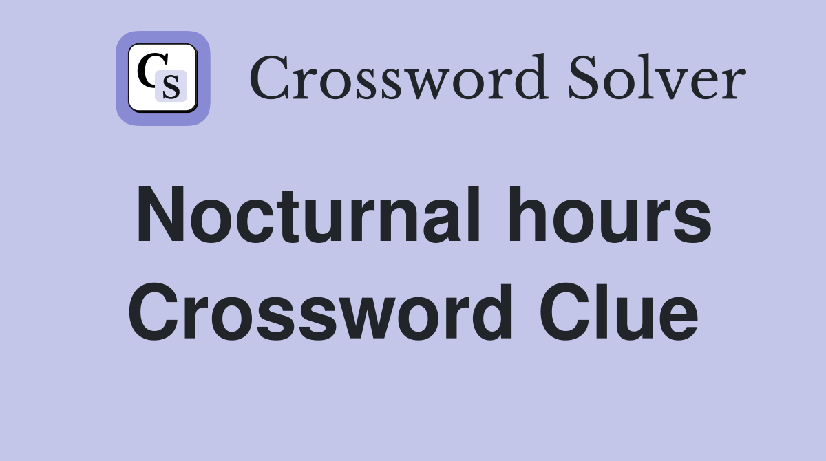 Nocturnal hours Crossword Clue