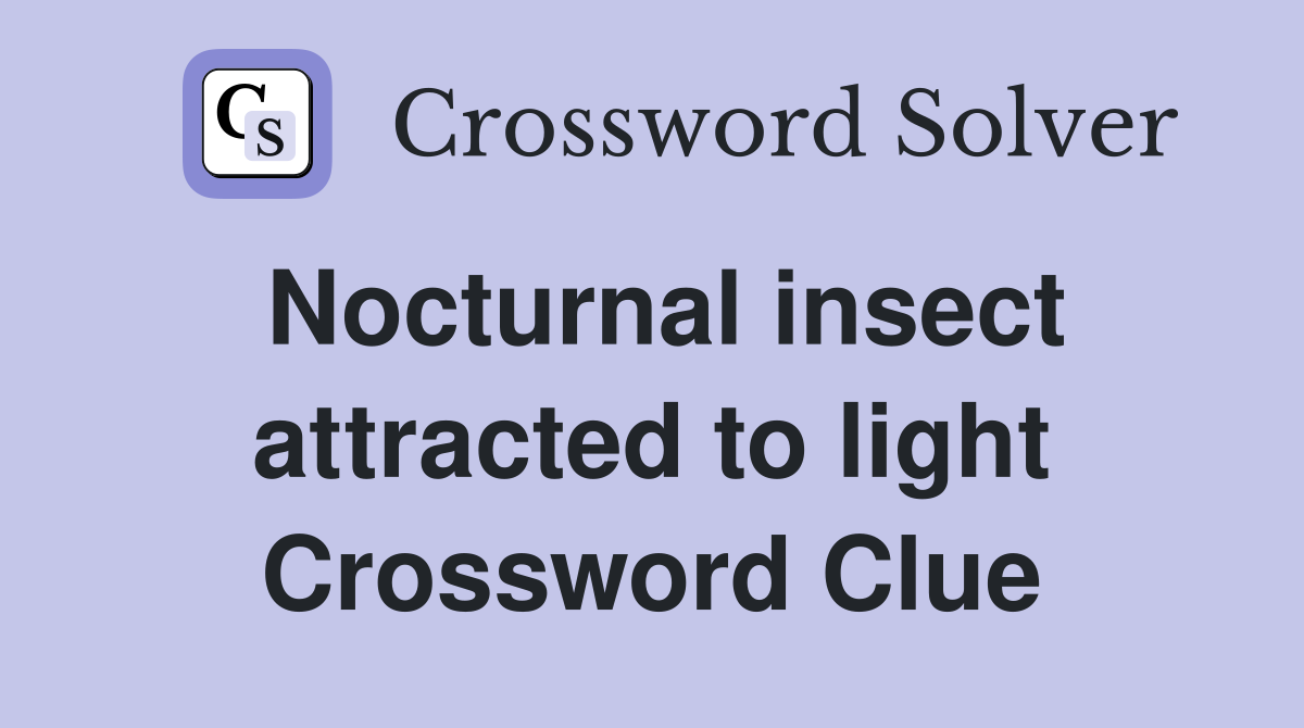 Nocturnal insect attracted to light Crossword Clue