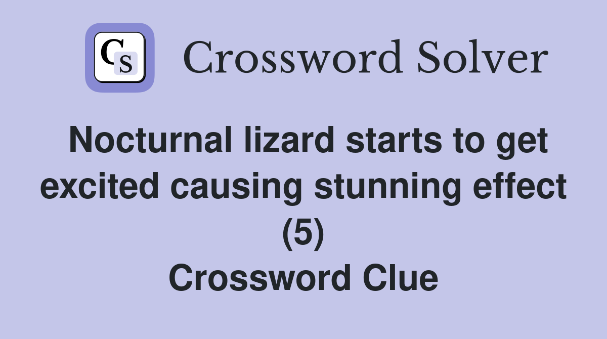 Nocturnal lizard starts to get excited causing stunning effect (5) Crossword Clue