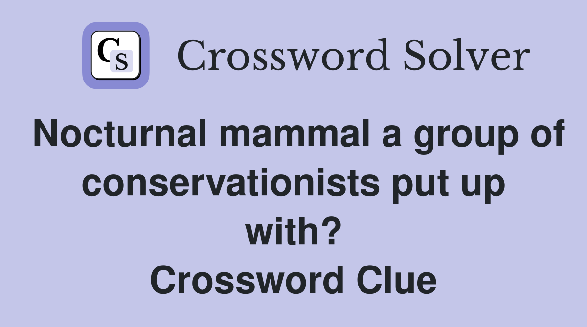 Nocturnal mammal a group of conservationists put up with? Crossword Clue