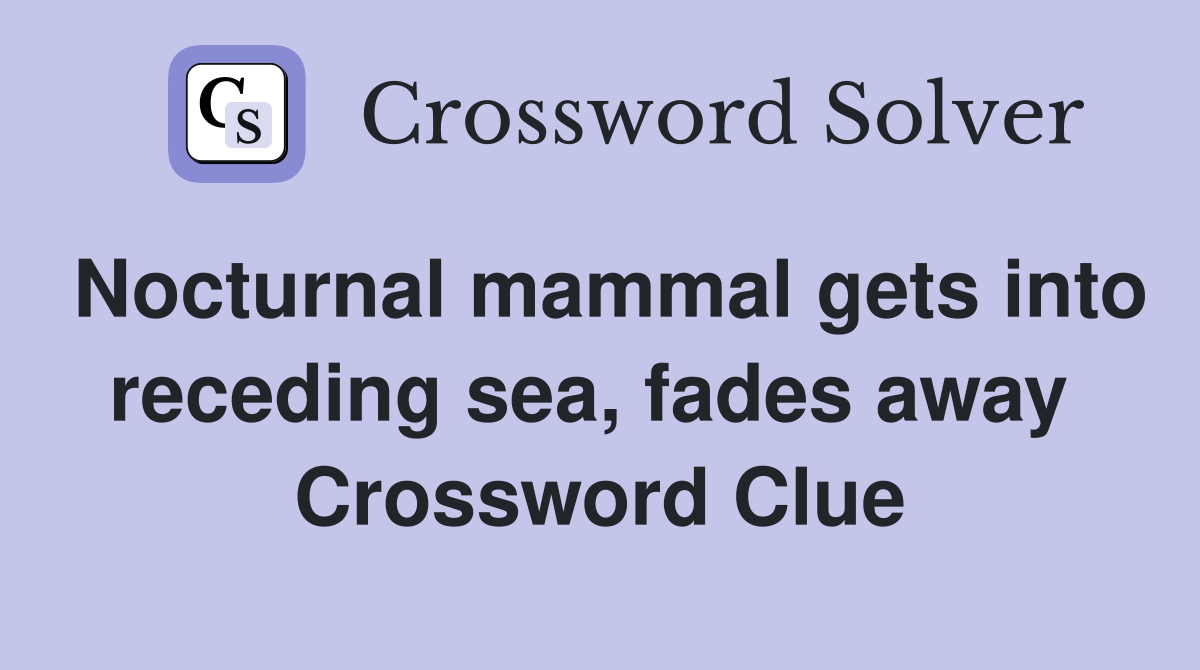 Nocturnal mammal gets into receding sea, fades away  Crossword Clue