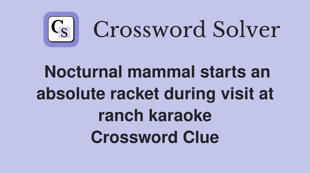 Nocturnal mammal starts an absolute racket during visit at ranch karaoke Crossword Clue