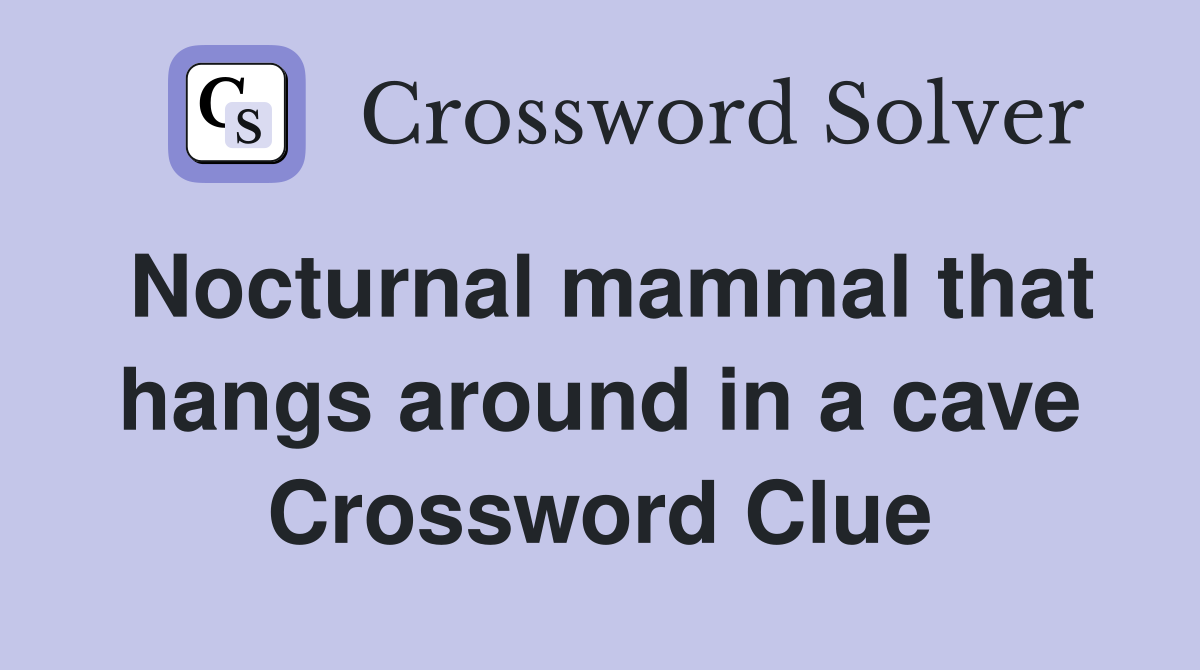 Nocturnal mammal that hangs around in a cave Crossword Clue