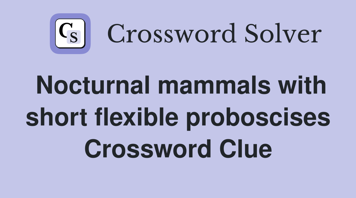 Nocturnal mammals with short flexible proboscises Crossword Clue
