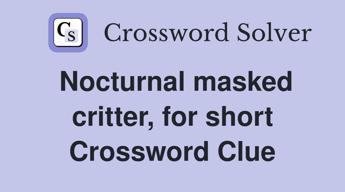 Nocturnal masked critter, for short Crossword Clue