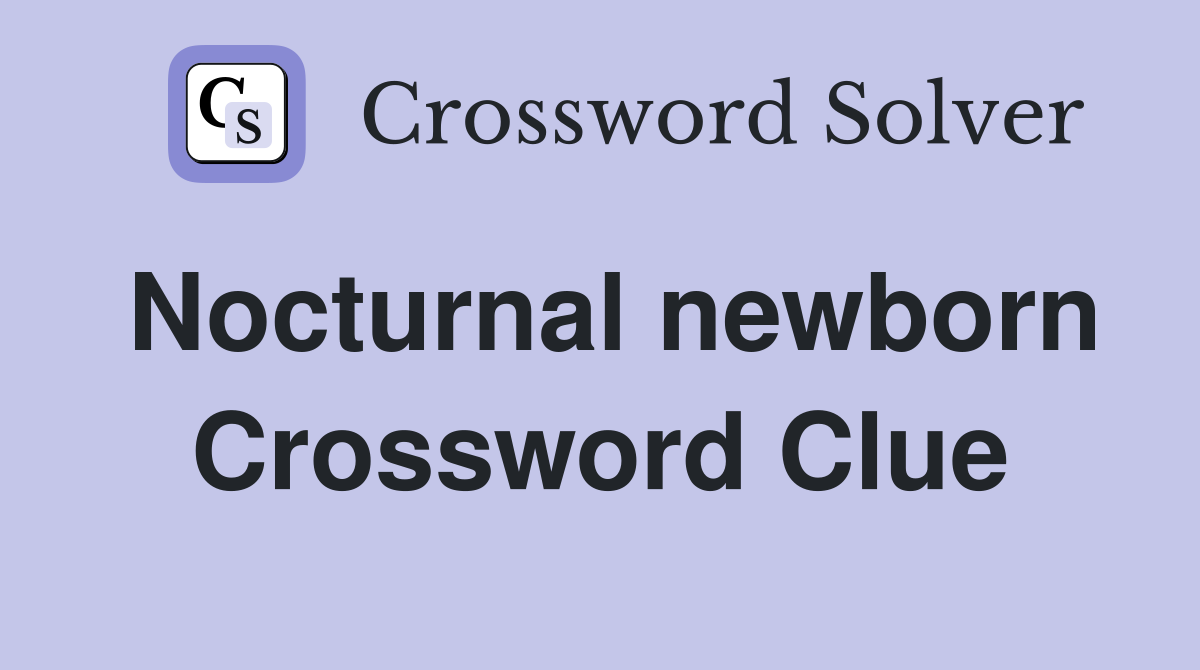 Nocturnal newborn Crossword Clue