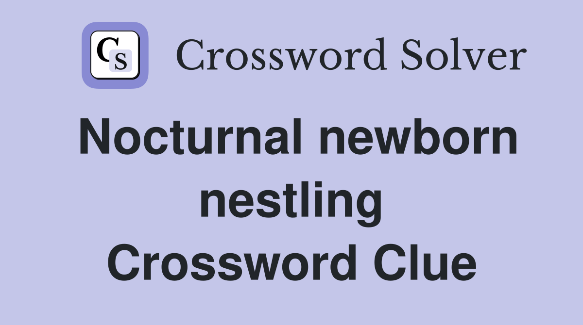 Nocturnal newborn nestling Crossword Clue