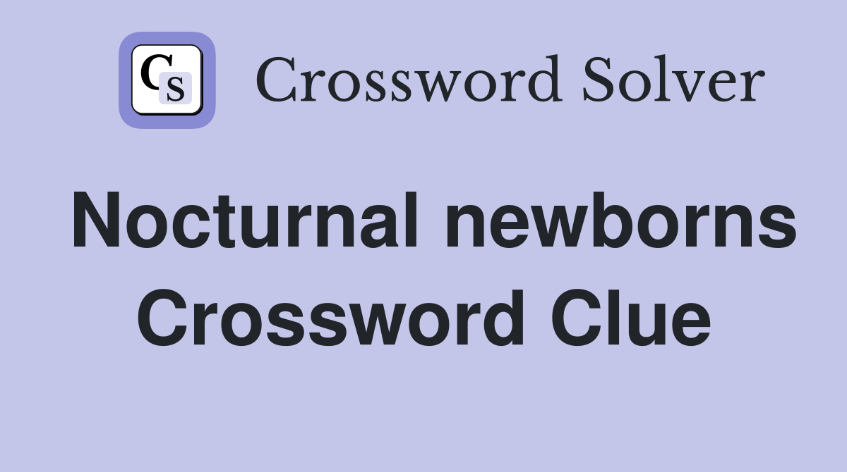 Nocturnal newborns Crossword Clue