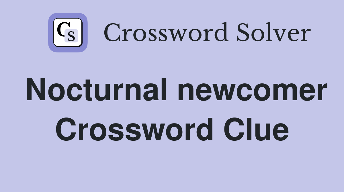 Nocturnal newcomer Crossword Clue