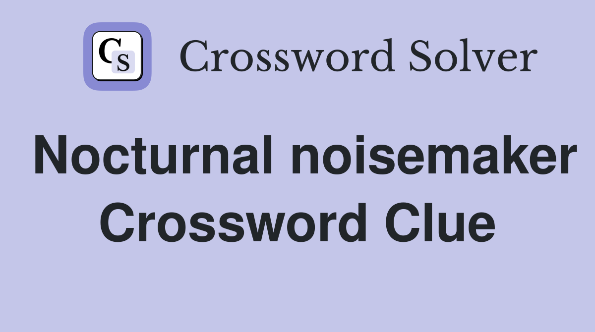 Nocturnal noisemaker Crossword Clue