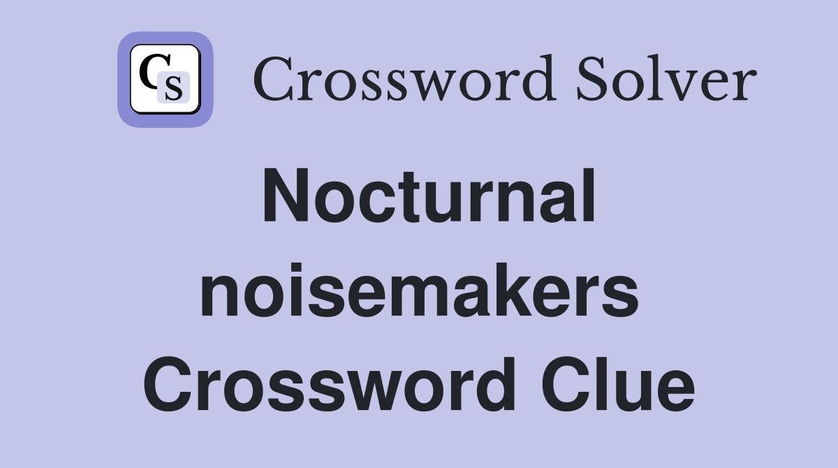 Nocturnal noisemakers Crossword Clue
