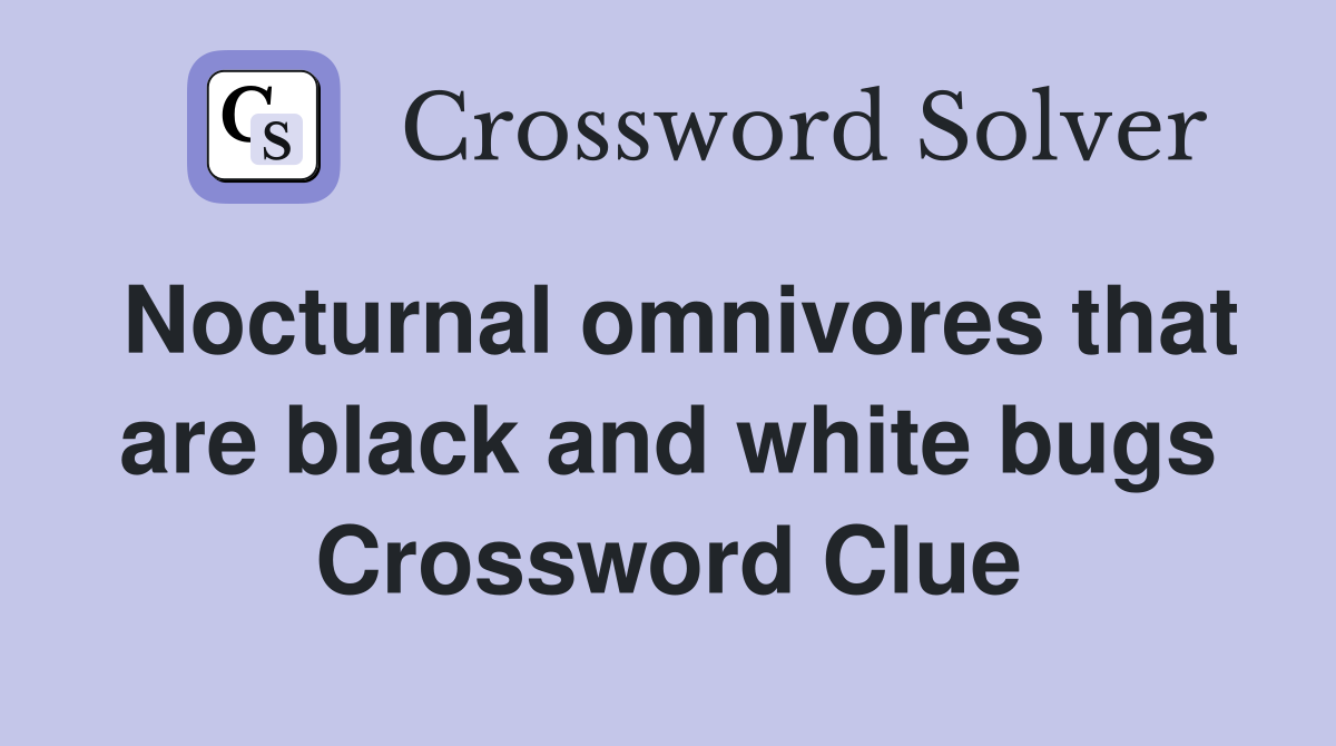 Nocturnal omnivores that are black and white bugs Crossword Clue