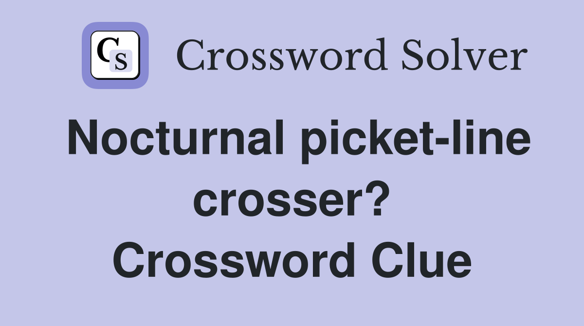 Nocturnal picket-line crosser? Crossword Clue