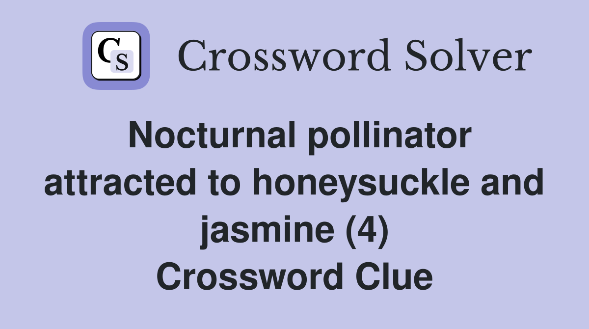Nocturnal pollinator attracted to honeysuckle and jasmine (4) Crossword Clue