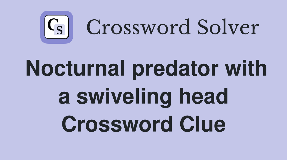 Nocturnal predator with a swiveling head Crossword Clue