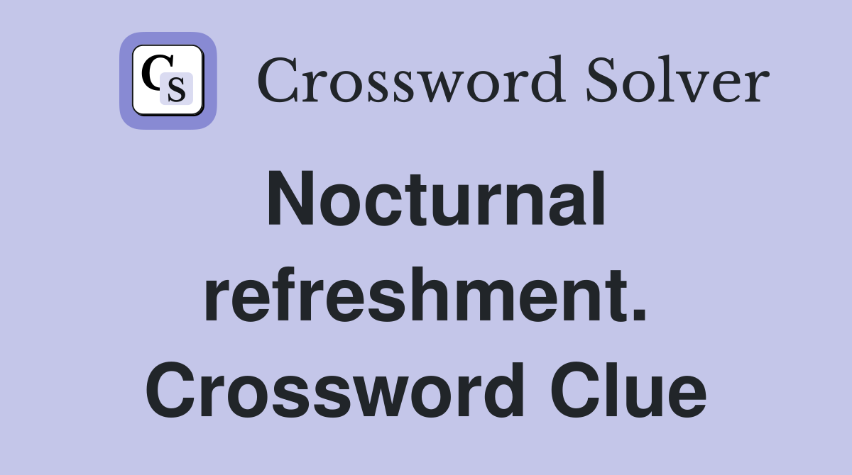 Nocturnal refreshment. Crossword Clue
