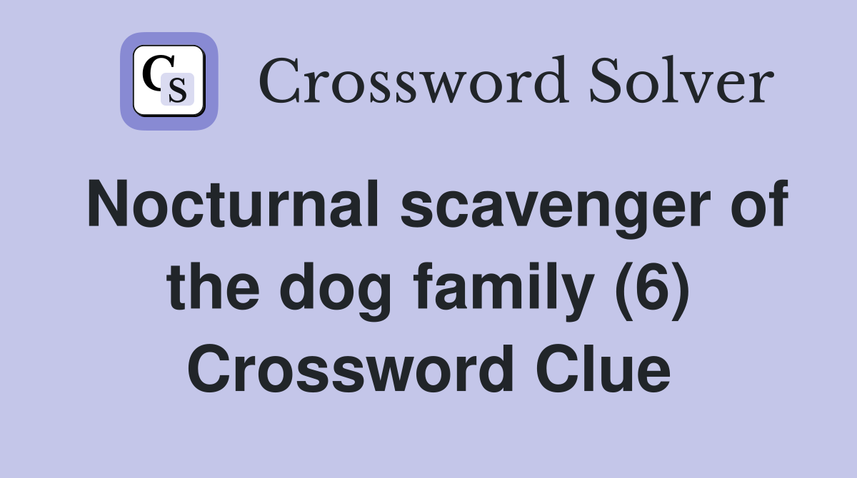 Nocturnal scavenger of the dog family (6) Crossword Clue