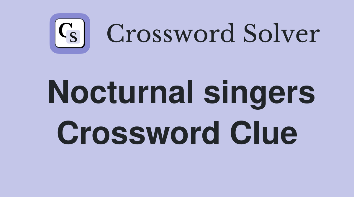 Nocturnal singers Crossword Clue