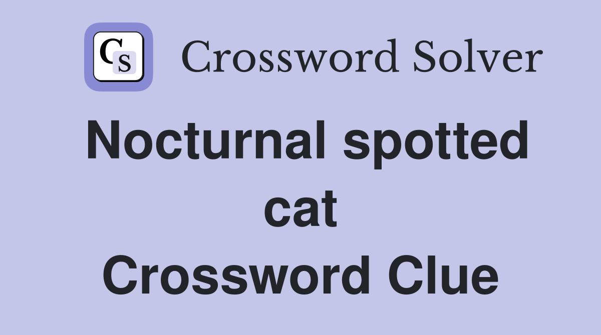 Nocturnal spotted cat Crossword Clue