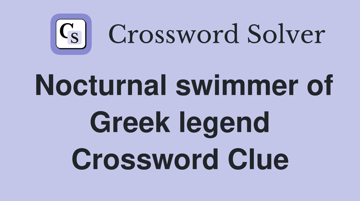 Nocturnal swimmer of Greek legend Crossword Clue